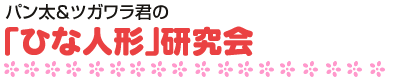 パン太とツガワラ君のひな人形研究会