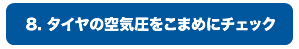 8.タイヤの空気圧をこまめにチェック