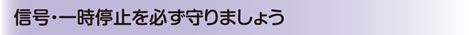 信号・一時停止を必ず守りましょう