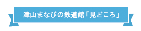 津山まなびの鉄道館「みどころ」